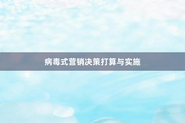 病毒式营销决策打算与实施